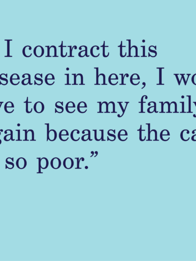 blue background with a quote that says "if I contract this disease in here, I won’t live to see my family again because the care is so poor. "