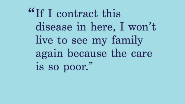 blue background with a quote that says "if I contract this disease in here, I won’t live to see my family again because the care is so poor. "