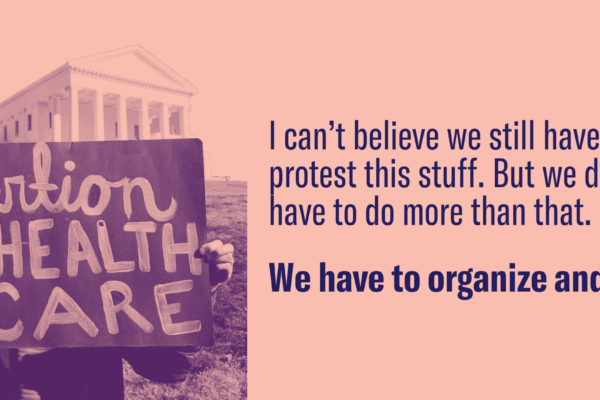light pink background, on the left there's an image of a protest signs that says "abortion is healthcare" On the right, there's a quote that says "I can't believe we still have to protest this stuff. But we do. And we have to do more than that."