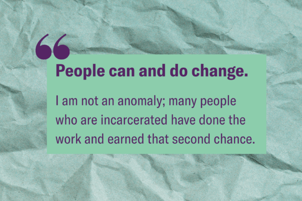 A quote from Courtney's blog post on light green paper with the text "People can and do change. I am not an anomaly, many people who are incarcerated have done the work and earned that second chance."