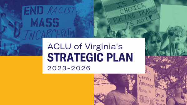 Cover of the ACLU of Virginia's Strategic Plan 2023-2026 with protest images symbolizing our main focus on ending mass incarceration, trans justice, and abortion access