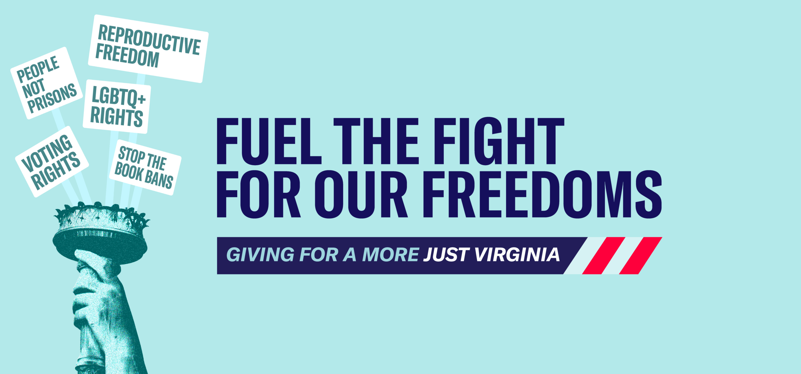 Over a light blue background is bold text that says "Fuel the fight for our freedoms." Below the title is a sub-title with a patriotic highlight that says "Giving for a more just Virginia." To the left is the Liberty torch holding up protest signs.