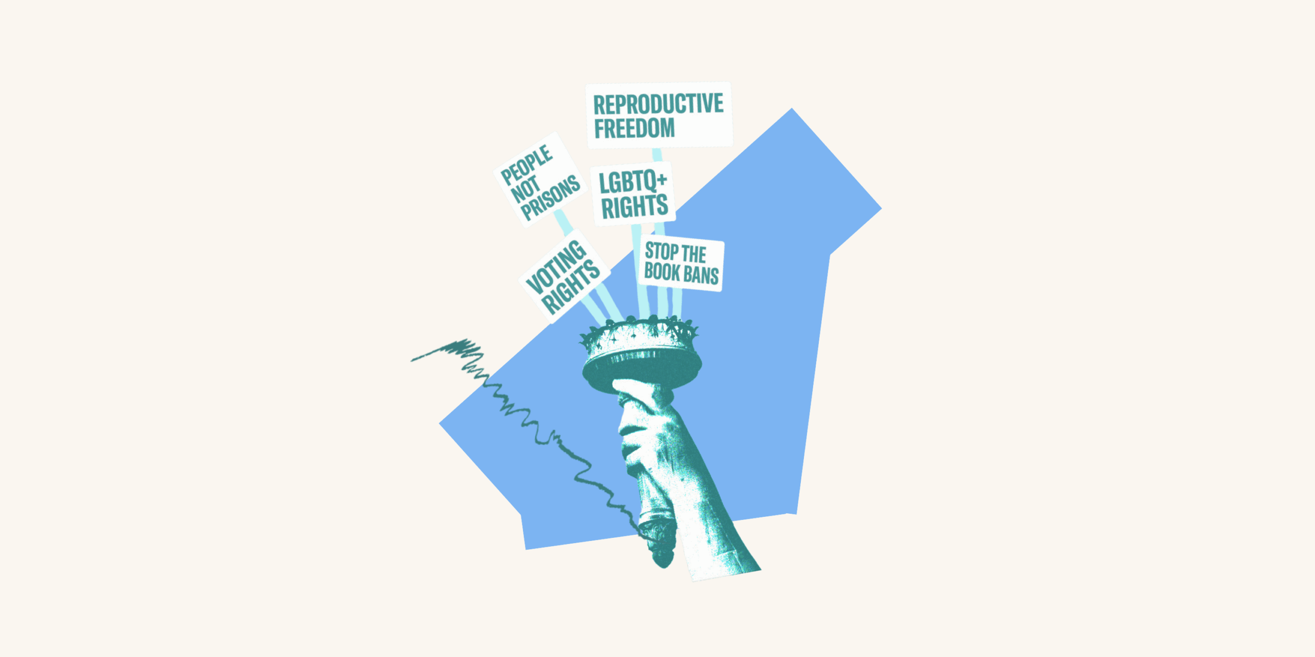 Over a blue abstract shape is a cropped graphic of lady liberty's hand holding up the torch. In the middle of the torch are protest signs that say, "reproductive freedom," "voting rights," "people not prisons," "LGBTQ+ rights," and "Stop the book bans." To the left is a green scribble.