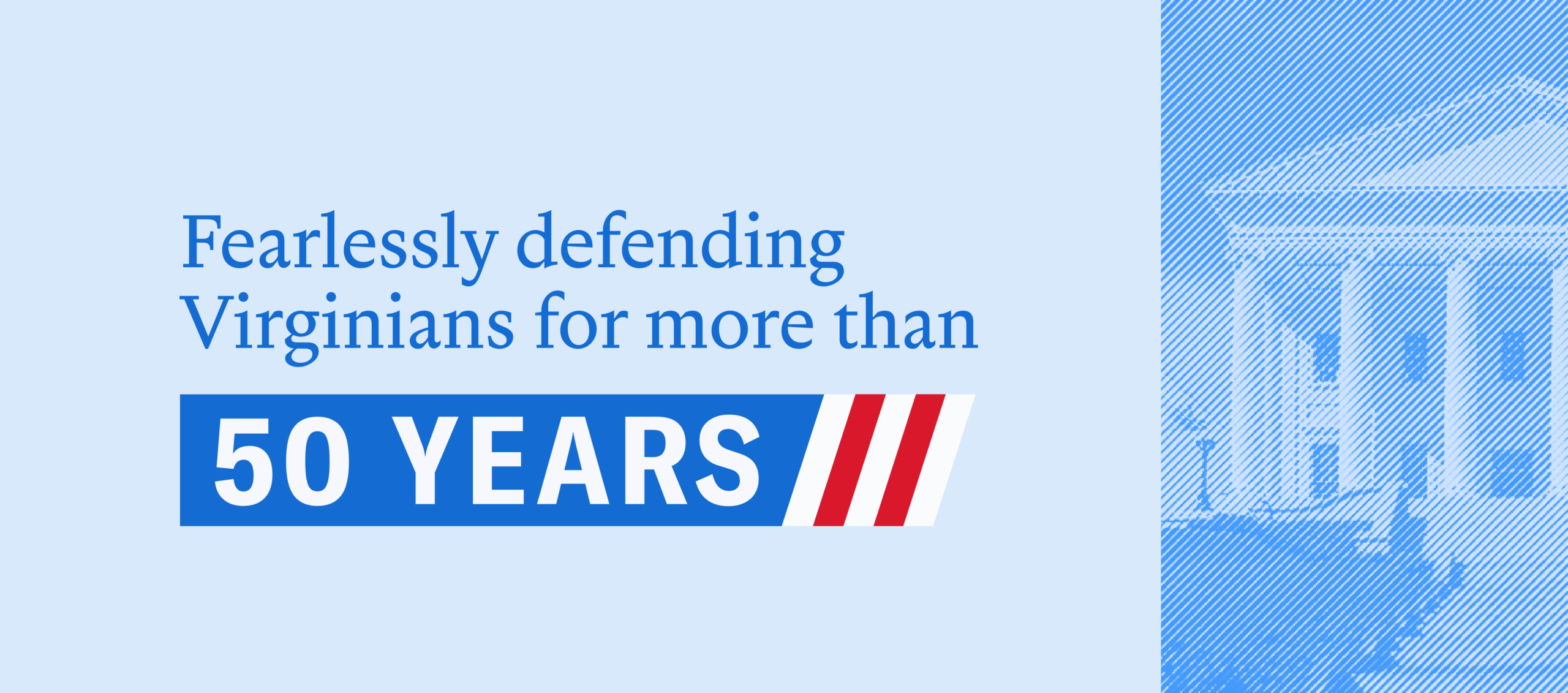 Over a light blue background is text that says, "Fearlessly defending Virginians for more than 50 years." To the right is the Virginia capitol.