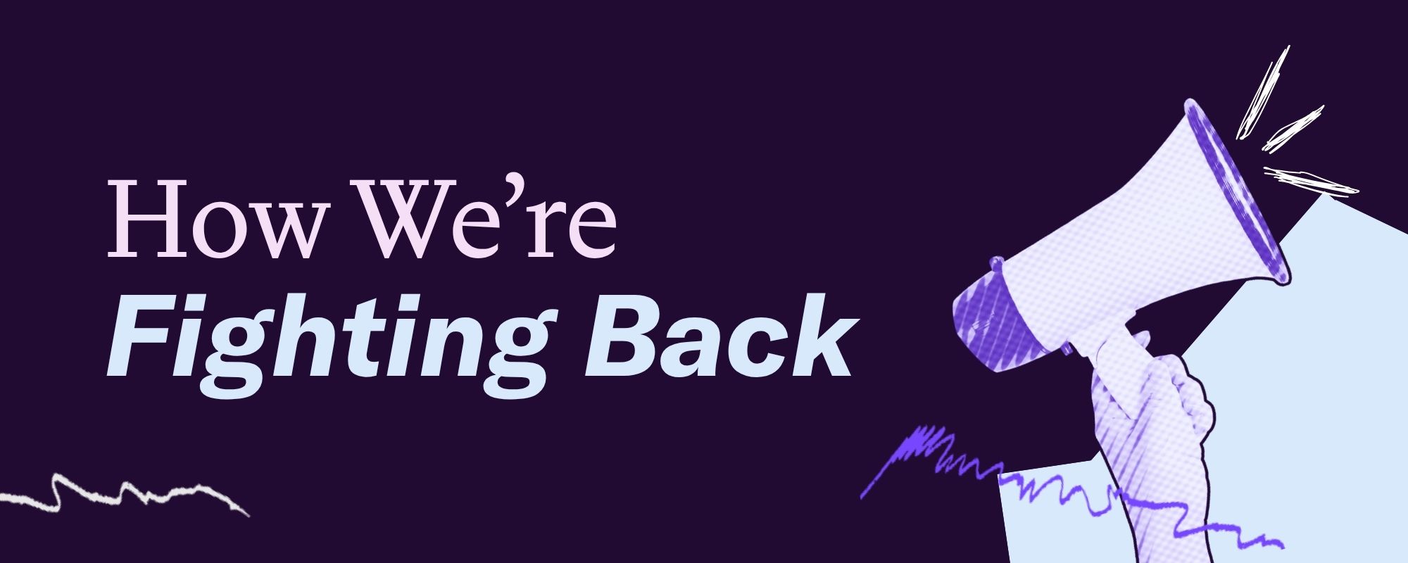 Graphic that says "How we're fighting back" with a hand holding a mega phone.