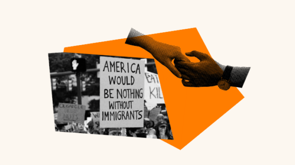 An orange shape is paired with two hands holding out for each other and a photo of a protest sign saying "America would be nothing without immigrants."