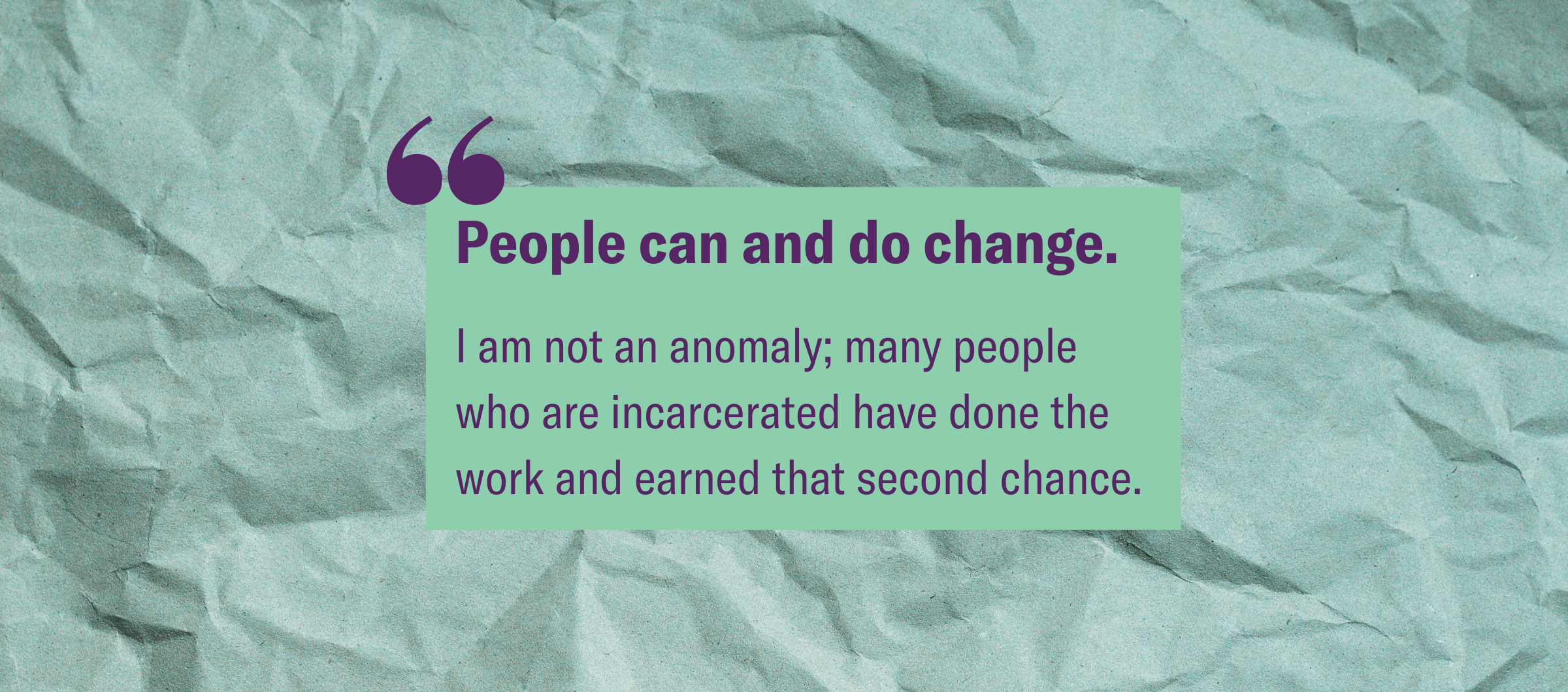 A quote from Courtney's blog post on light green paper with the text "People can and do change. I am not an anomaly, many people who are incarcerated have done the work and earned that second chance."