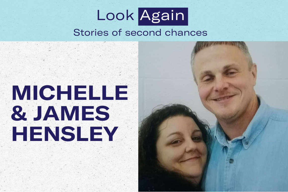 Text: "Look Again: Stories of Second Chances - Michelle & James Hensley" next to a photo of Michelle, a white woman with curly hair, and James, a white man one head taller than her and wearing a blue prison shirt. Both were smiling happily.