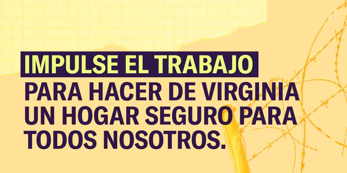 Impulse el trabajo  para hacer de Virginia un hogar seguro para todos nosotros.