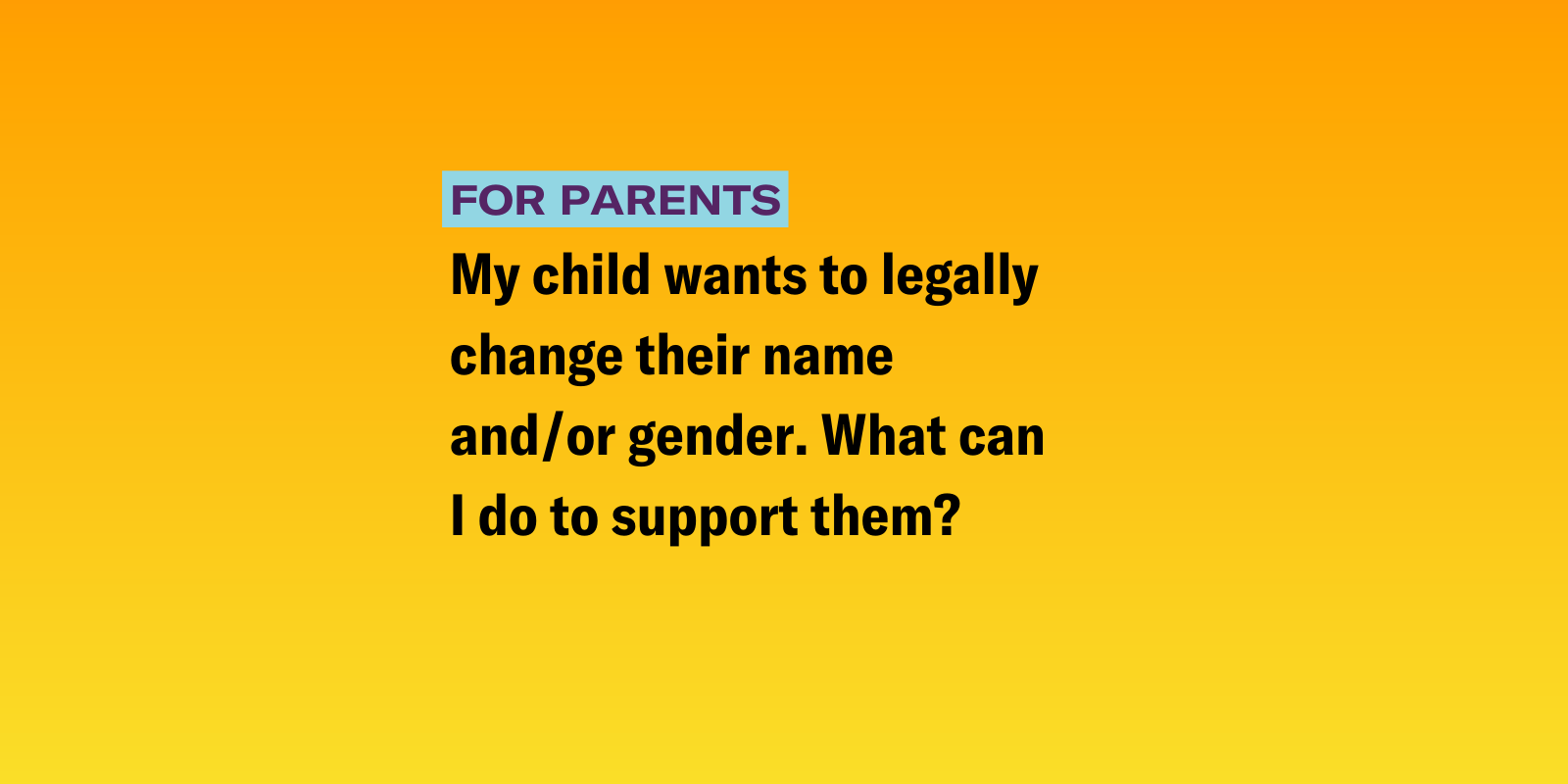 Gradient background of pink and azure blue with the text "My child wants to legally change their name and/or gender. What can I do to support them? "