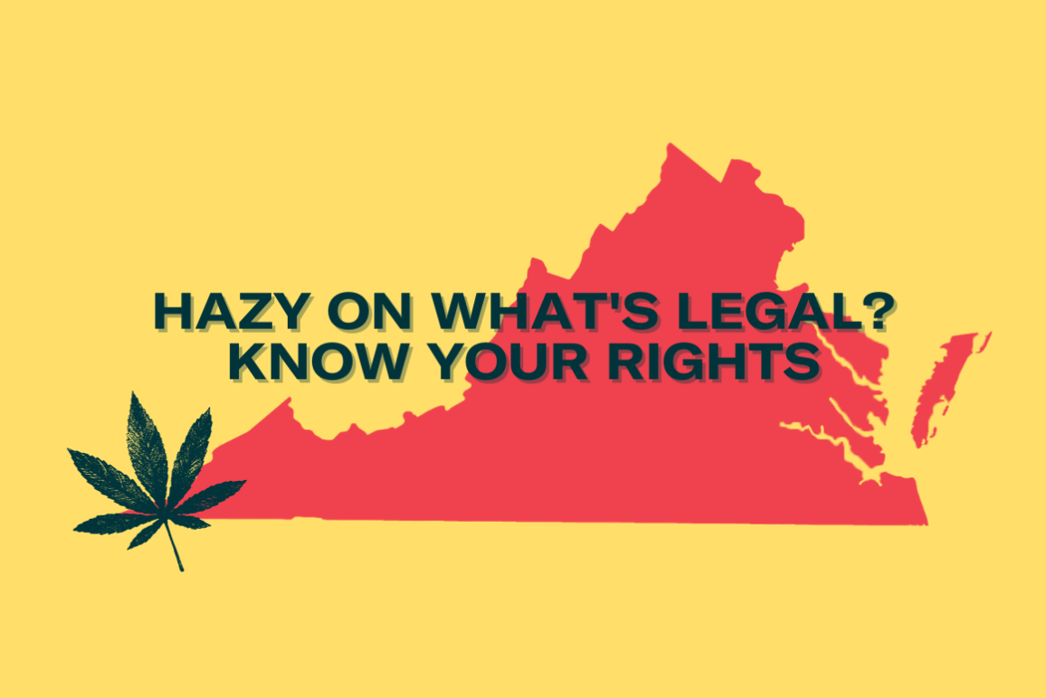 graphic with text: "hazy on what's legal? Know your rights" with a virginia map and a pot leaf in the background