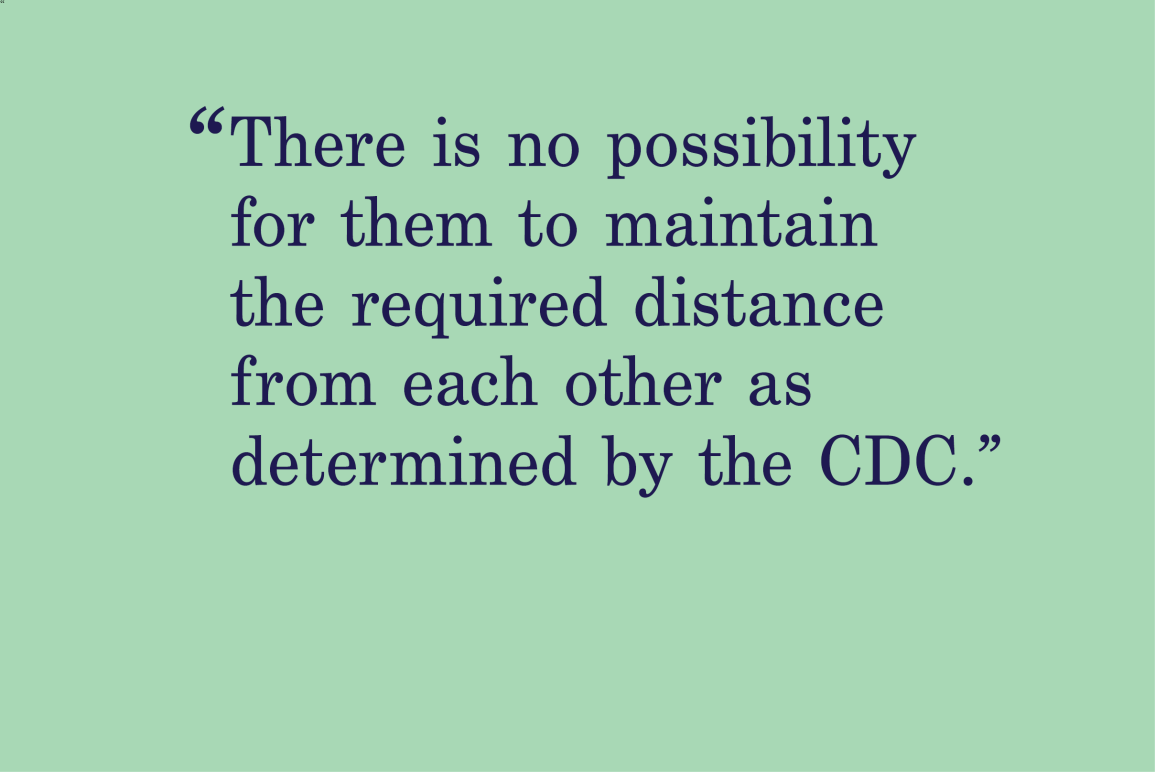green background with a quote that says "There is no possibility for them to maintain the required distance from each other as determined by the CDC."