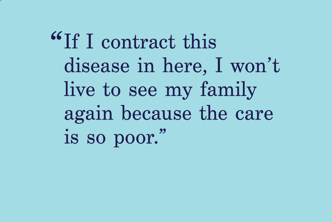 blue background with a quote that says "if I contract this disease in here, I won’t live to see my family again because the care is so poor. "