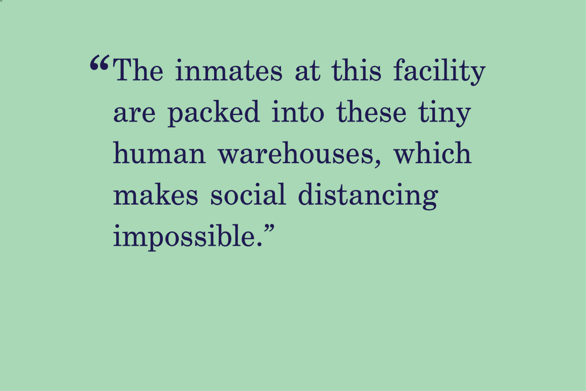 green background with a quote that says "The inmates at this facility are packed into these tiny human warehouses which makes social distancing impossible. "