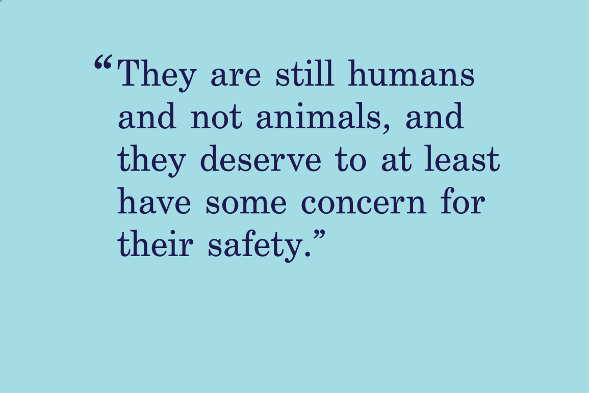 blue background with a quote that says "they are still humans and not animals and they deserve to at least have some concern for their safety."