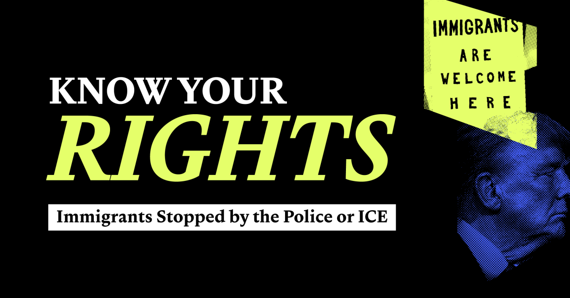 The words "Know Your Rights: Immigrants Stopped by the Police or ICE" appear on a dark background