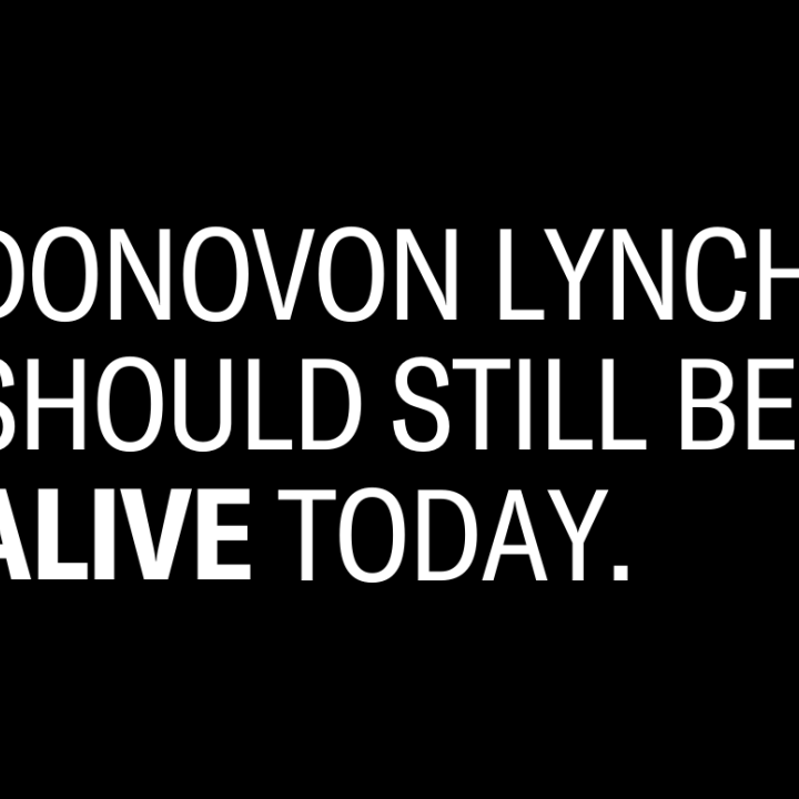 Black background with the following text in white "Donovon Lynch should still be [bolded] alive [end bolded] today"